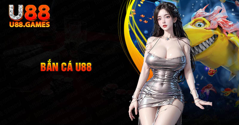 Bắn Cá U88 - Trải nghiệm săn cá hấp dẫn mọi thời đại