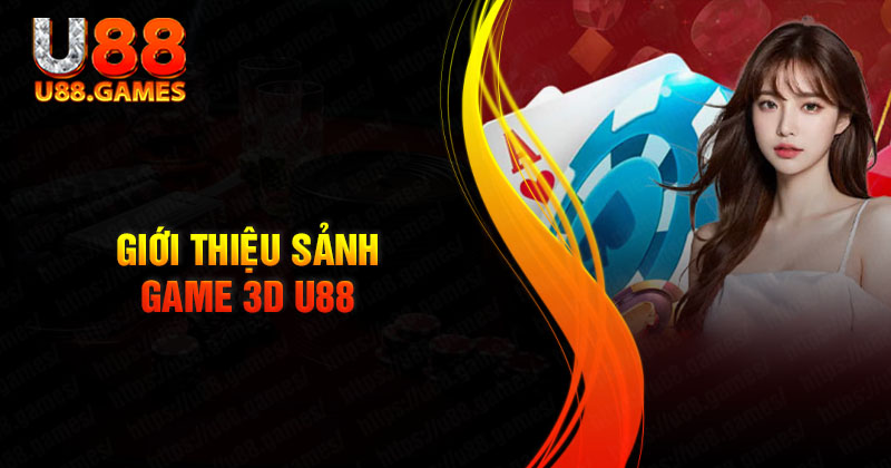 Giới thiệu về sảnh game 3D tại nhà cái U88