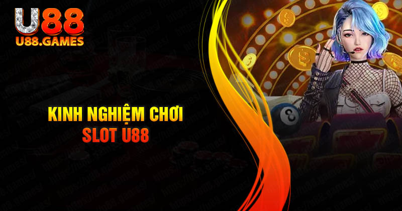 Kinh nghiệm chơi Slot game U88 dễ thắng lớn