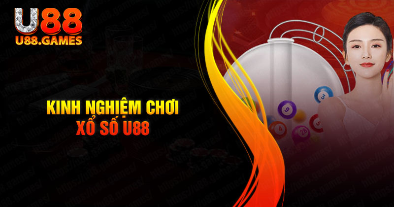 Kinh nghiệm chơi xổ số U88 dễ trúng nhất