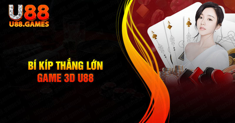 Mách bạn bí kíp chơi game 3D U88 dễ thắng lớn