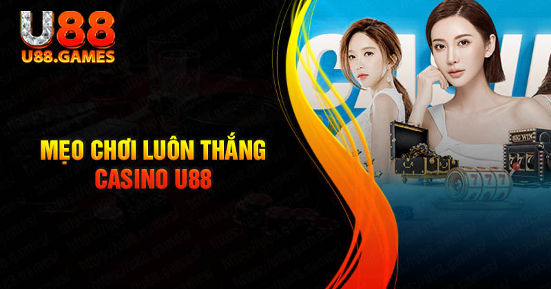 Mẹo chơi Casino U88 thu lời khủng cho bet thủ