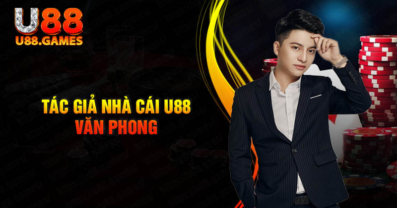 Tác giả Văn Phong - CEO tài ba nhà cái uy tín U88 