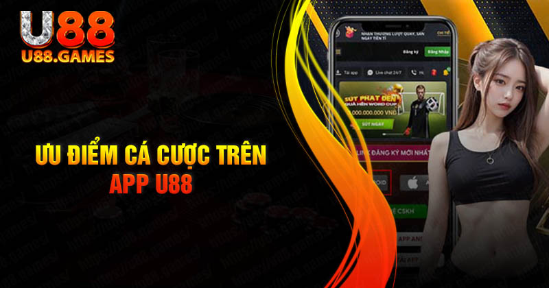 Ưu điểm cá cược trực tuyến trên App U88