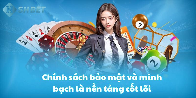 Chính sách bảo mật và minh bạch là nền tảng cốt lõi Chính sách bảo mật và minh bạch là nền tảng cốt lõi